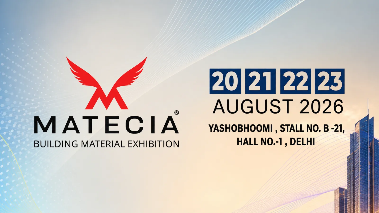 MATECIA Building Material Exhibition, 20–23 August 2026, Yashobhoomi Hall 1, stall B-21, Delhi.